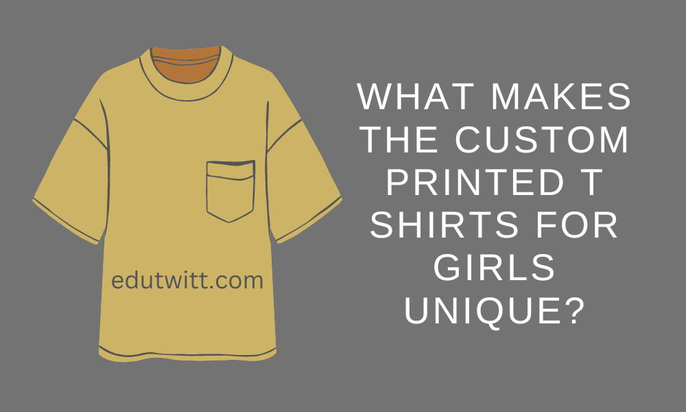 What makes the custom printed t shirts for girls unique?