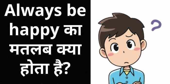 ” ऑलवेज बी हैप्पी ” का मतलब क्या है ? | Always Be Happy meaning in Hindi