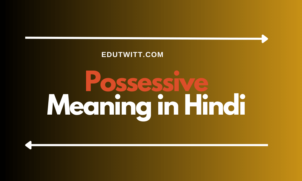 Possessive Meaning in Hindi – Possessive का हिन्दी में मतलब